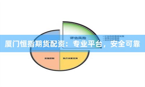 厦门恒指期货配资：专业平台，安全可靠