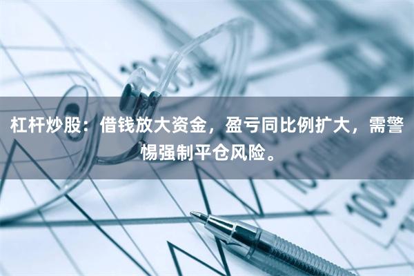 杠杆炒股：借钱放大资金，盈亏同比例扩大，需警惕强制平仓风险。