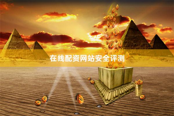 在线配资网站安全评测