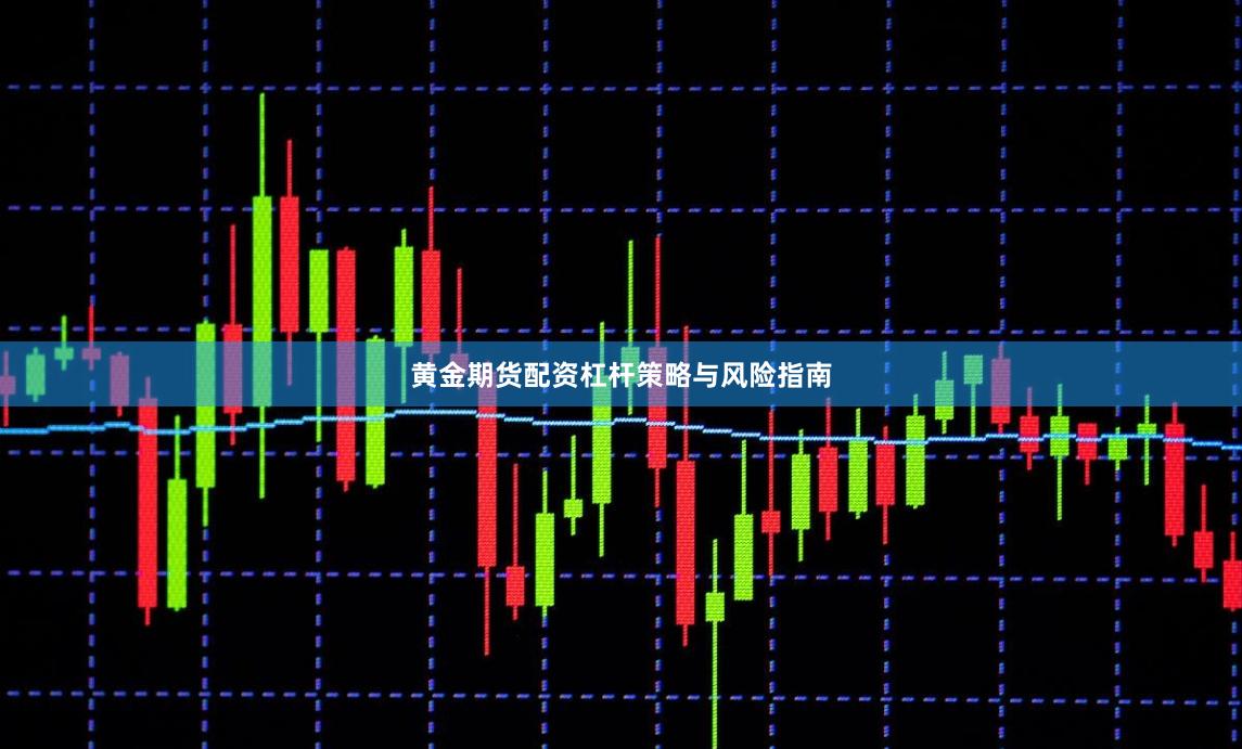 黄金期货配资杠杆策略与风险指南